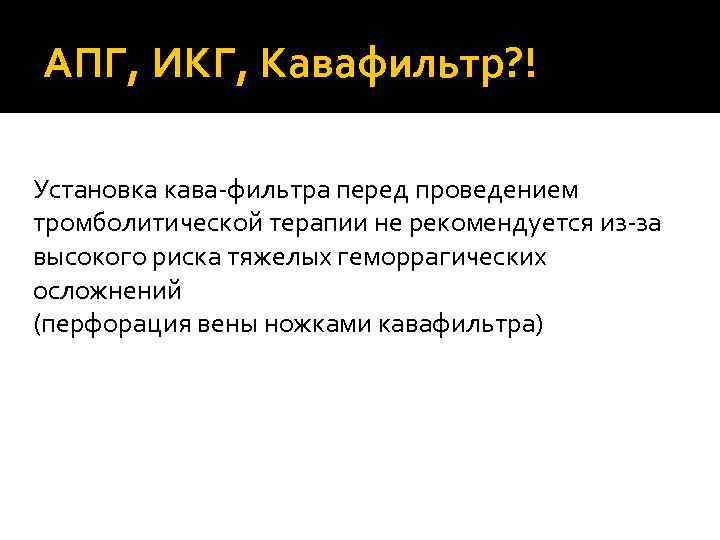 АПГ, ИКГ, Кавафильтр? ! Установка кава-фильтра перед проведением тромболитической терапии не рекомендуется из-за высокого