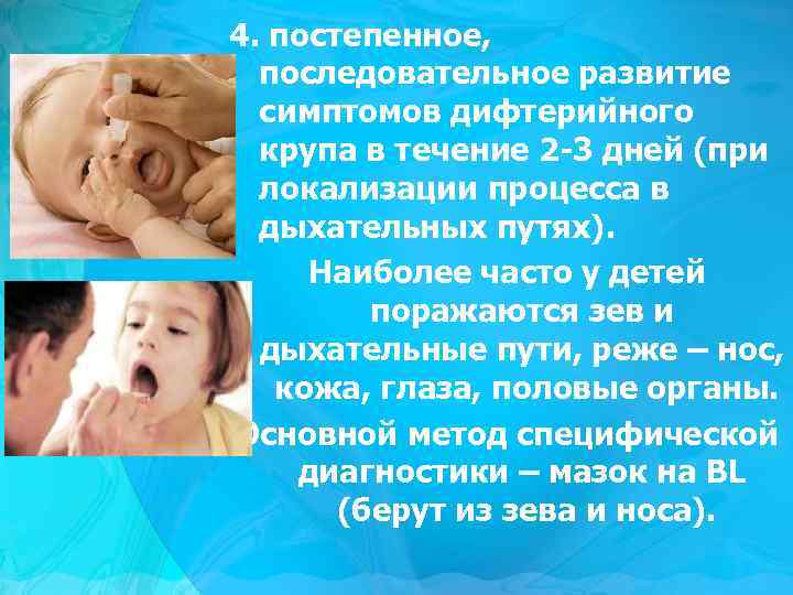 4. постепенное, последовательное развитие симптомов дифтерийного крупа в течение 2 -3 дней (при локализации
