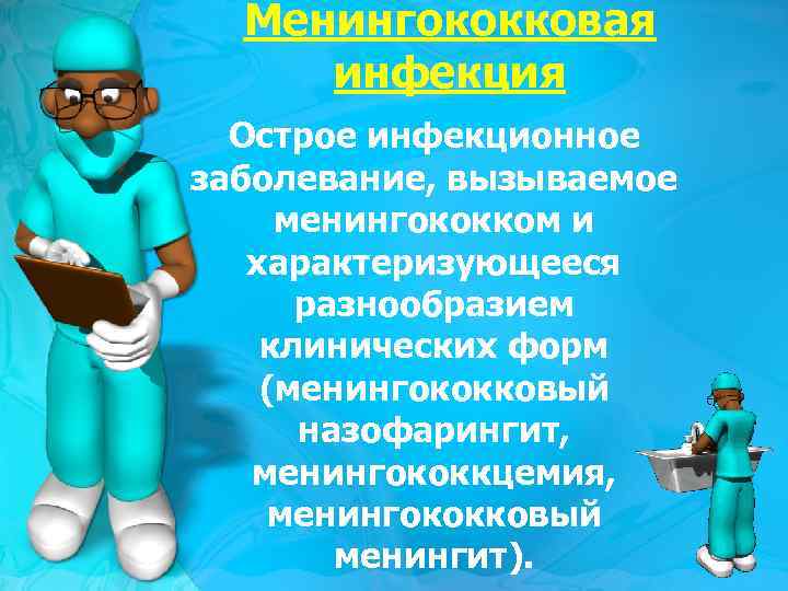 Менингококковая инфекция Острое инфекционное заболевание, вызываемое менингококком и характеризующееся разнообразием клинических форм (менингококковый назофарингит,