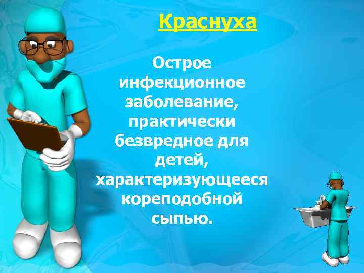 Краснуха Острое инфекционное заболевание, практически безвредное для детей, характеризующееся кореподобной сыпью. 