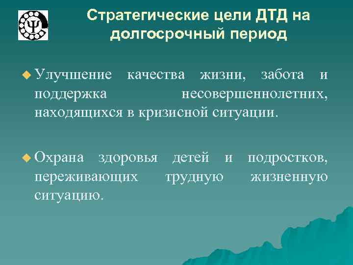 Стратегические цели ДТД на долгосрочный период u Улучшение качества жизни, забота и поддержка несовершеннолетних,