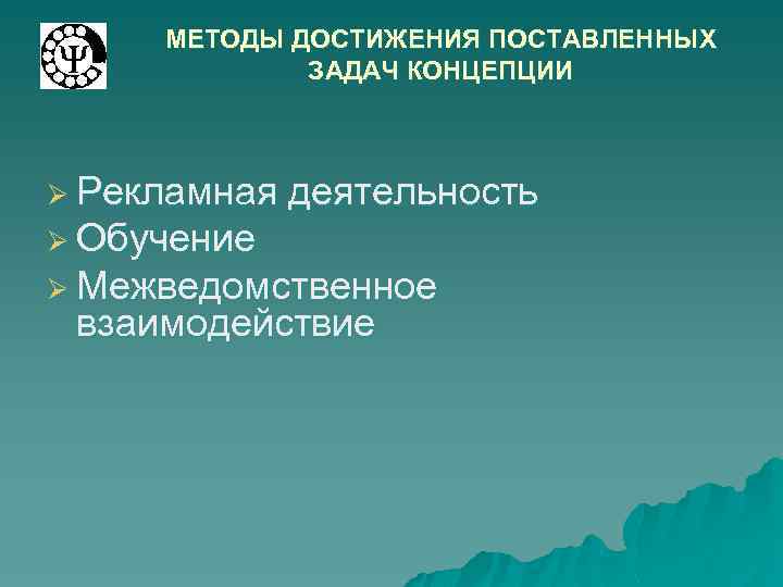 МЕТОДЫ ДОСТИЖЕНИЯ ПОСТАВЛЕННЫХ ЗАДАЧ КОНЦЕПЦИИ Ø Рекламная деятельность Ø Обучение Ø Межведомственное взаимодействие 