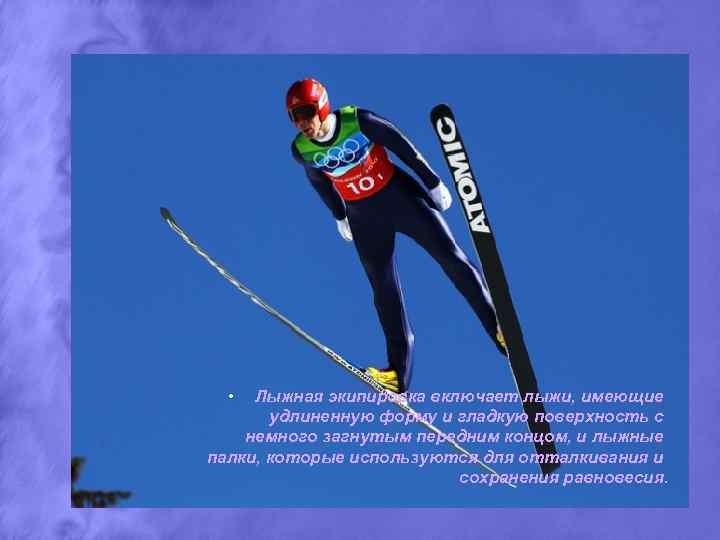  • Лыжная экипировка включает лыжи, имеющие удлиненную форму и гладкую поверхность с немного
