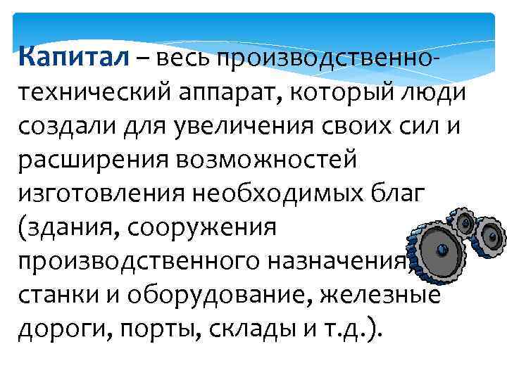 Капитал – весь производственно- технический аппарат, который люди создали для увеличения своих сил и