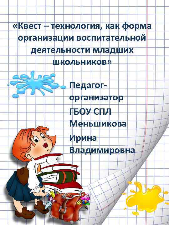  «Квест – технология, как форма организации воспитательной деятельности младших школьников» Педагог- организатор ГБОУ