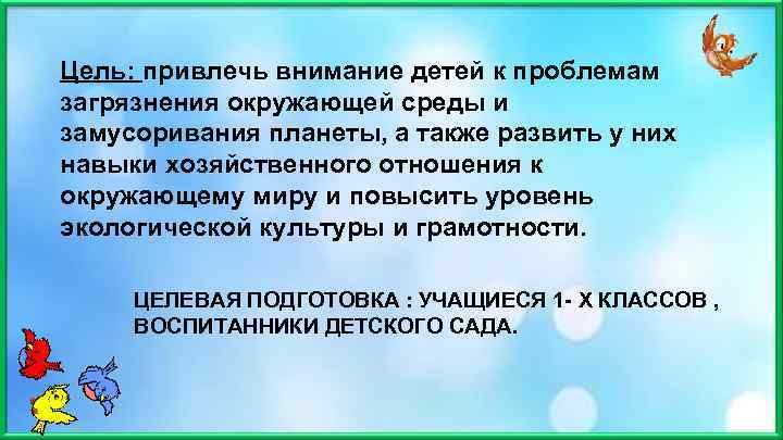  Цель: привлечь внимание детей к проблемам загрязнения окружающей среды и замусоривания планеты, а