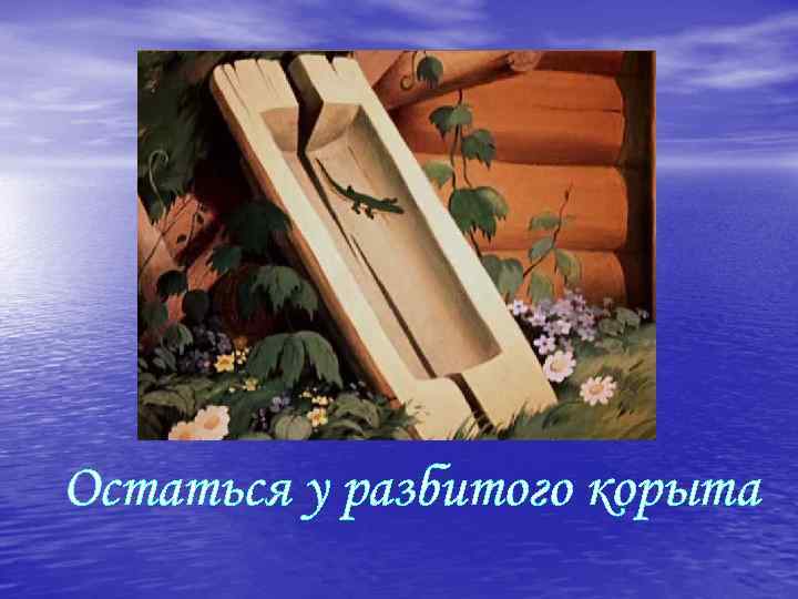 Остаться у разбитого корыта 