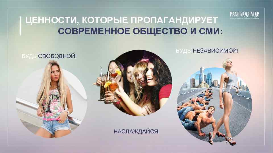 ЦЕННОСТИ, КОТОРЫЕ ПРОПАГАНДИРУЕТ СОВРЕМЕННОЕ ОБЩЕСТВО И СМИ: БУДЬ НЕЗАВИСИМОЙ! БУДЬ СВОБОДНОЙ! НАСЛАЖДАЙСЯ! 