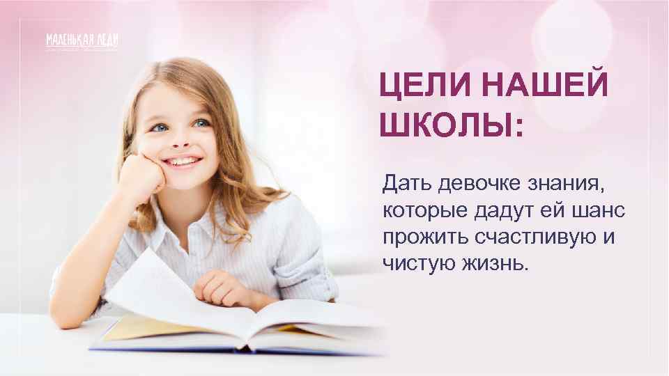 ЦЕЛИ НАШЕЙ ШКОЛЫ: Дать девочке знания, которые дадут ей шанс прожить счастливую и чистую