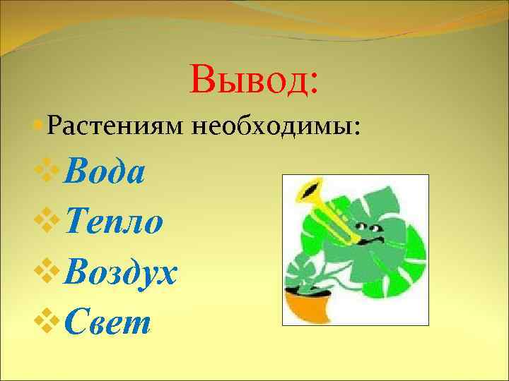 Вывод: Растениям необходимы: v. Вода v. Тепло v. Воздух v. Свет 