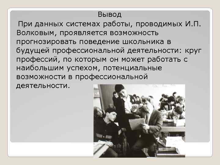  Вывод При данных системах работы, проводимых И. П. Волковым, проявляется возможность прогнозировать поведение