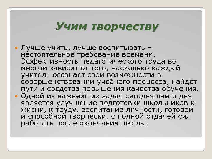 Учим творчеству Лучше учить, лучше воспитывать – настоятельное требование времени. Эффективность педагогического труда во