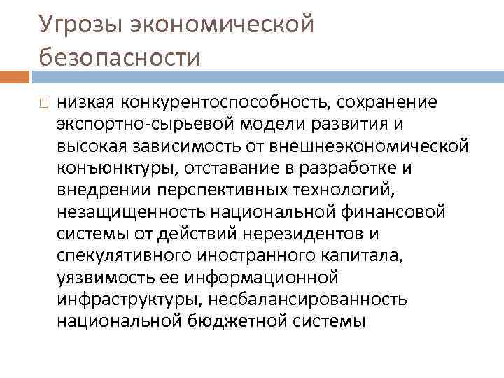 Угрозы экономической безопасности низкая конкурентоспособность, сохранение экспортно-сырьевой модели развития и высокая зависимость от внешнеэкономической