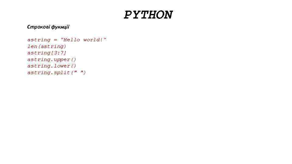 PYTHON Строкові фукнції astring = “Hello world!“ len(astring) astring[3: 7] astring. upper() astring. lower()