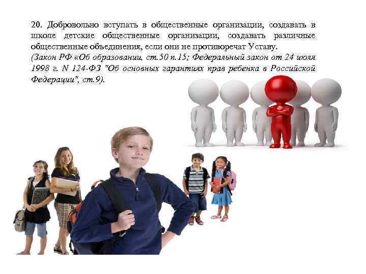 20. Добровольно вступать в общественные организации, создавать в школе детские общественные организации, создавать различные