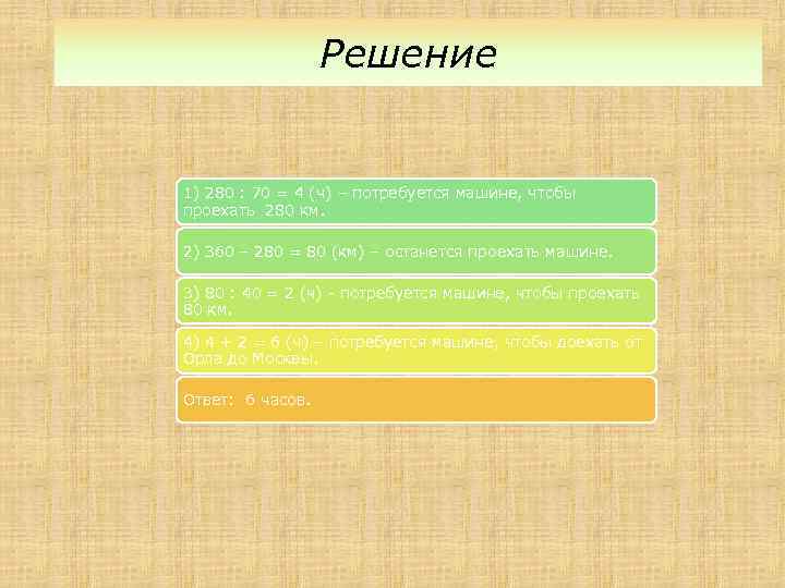 Решение 1) 280 : 70 = 4 (ч) – потребуется машине, чтобы проехать 280