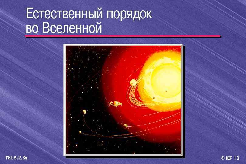 Естественный порядок во Вселенной FSL 5. 2. 3 s © IEF 13 