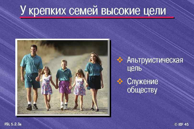 У крепких семей высокие цели v Альтруистическая цель v Служение обществу FSL 5. 2.
