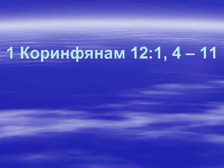 1 Коринфянам 12: 1, 4 – 11 