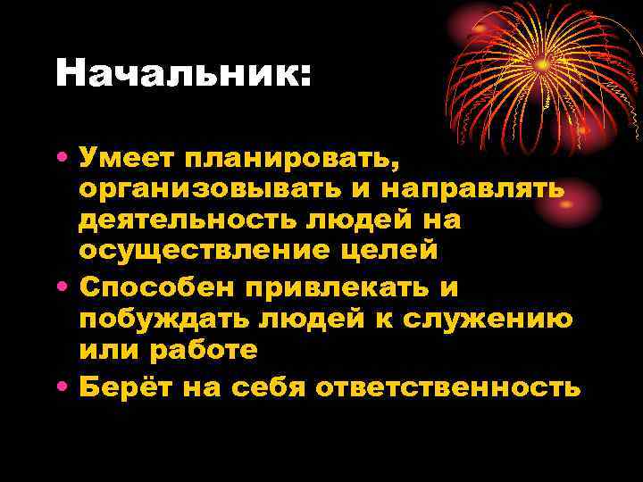 Начальник: • Умеет планировать, организовывать и направлять деятельность людей на осуществление целей • Способен