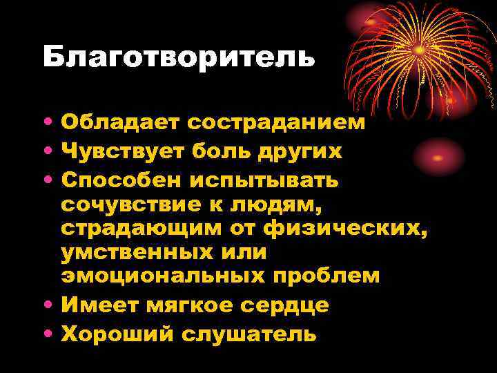 Благотворитель • Обладает состраданием • Чувствует боль других • Способен испытывать сочувствие к людям,