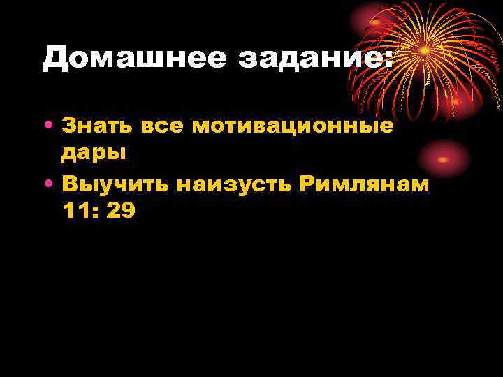 Домашнее задание: • Знать все мотивационные дары • Выучить наизусть Римлянам 11: 29 