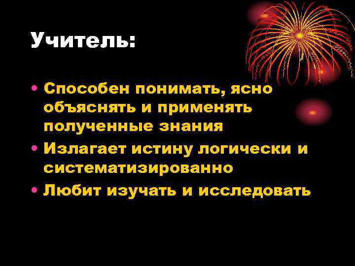 Учитель: • Способен понимать, ясно объяснять и применять полученные знания • Излагает истину логически