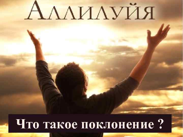 Что такое поклонение ? 