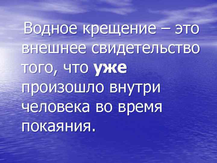 Водное крещение – это внешнее свидетельство того, что уже произошло внутри человека во время