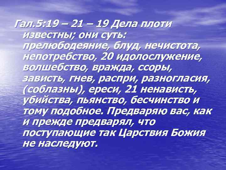 Гал. 5: 19 – 21 – 19 Дела плоти известны; они суть: прелюбодеяние, блуд,