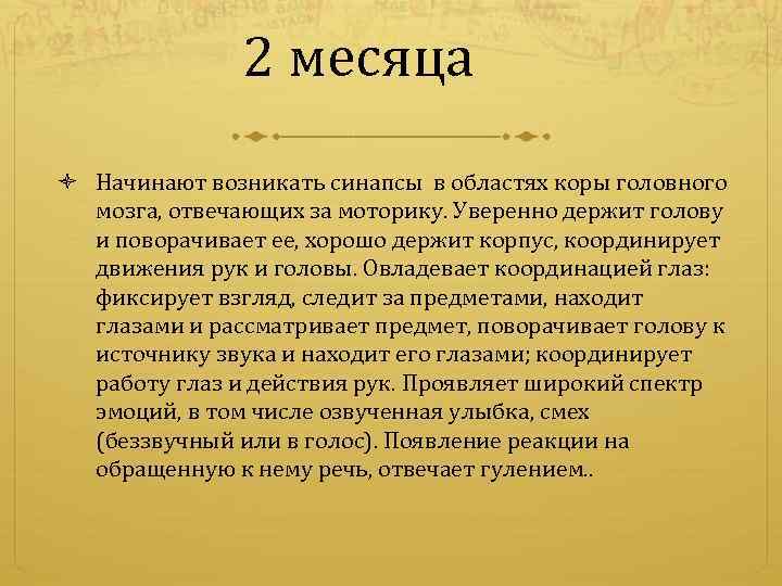 2 месяца Начинают возникать синапсы в областях коры головного мозга, отвечающих за моторику. Уверенно