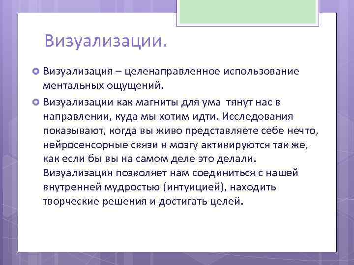 Визуализации. Визуализация – целенаправленное использование ментальных ощущений. Визуализации как магниты для ума тянут нас