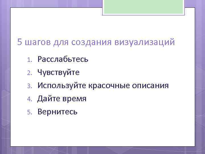 5 шагов для создания визуализаций 1. 2. 3. 4. 5. Расслабьтесь Чувствуйте Используйте красочные