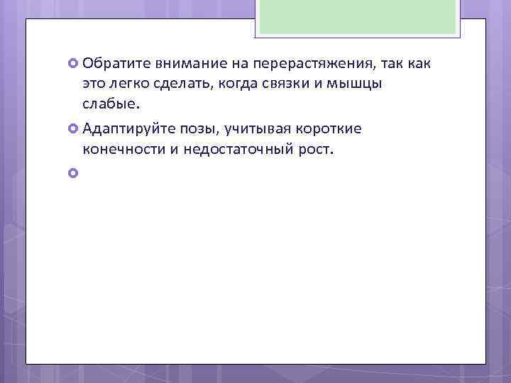  Обратите внимание на перерастяжения, так как это легко сделать, когда связки и мышцы