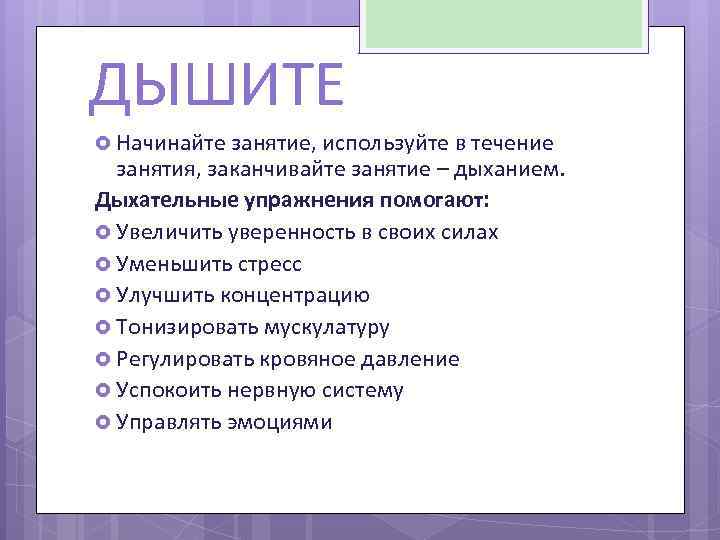 ДЫШИТЕ Начинайте занятие, используйте в течение занятия, заканчивайте занятие – дыханием. Дыхательные упражнения помогают: