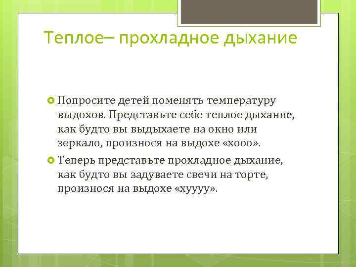 Теплое– прохладное дыхание Попросите детей поменять температуру выдохов. Представьте себе теплое дыхание, как будто