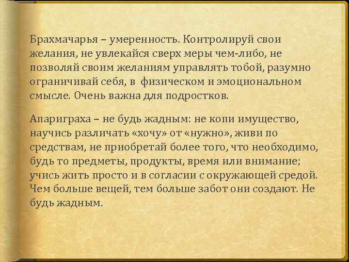 Брахмачарья – умеренность. Контролируй свои желания, не увлекайся сверх меры чем-либо, не позволяй своим