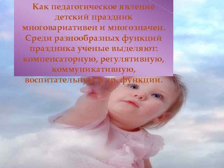 Как педагогическое явление детский праздник многовариативен и многозначен. Среди разнообразных функций праздника ученые выделяют: