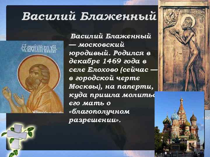 Василий Блаженный — московский юродивый. Родился в декабре 1469 года в селе Елохово (сейчас