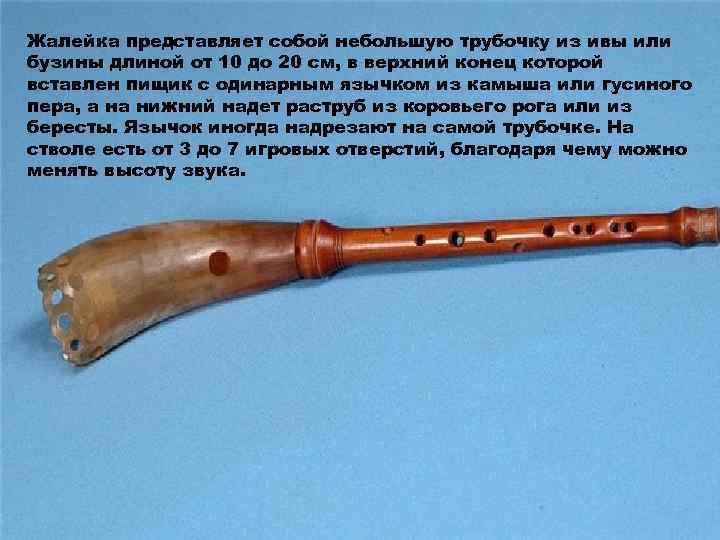 Жалейка представляет собой небольшую трубочку из ивы или бузины длиной от 10 до 20