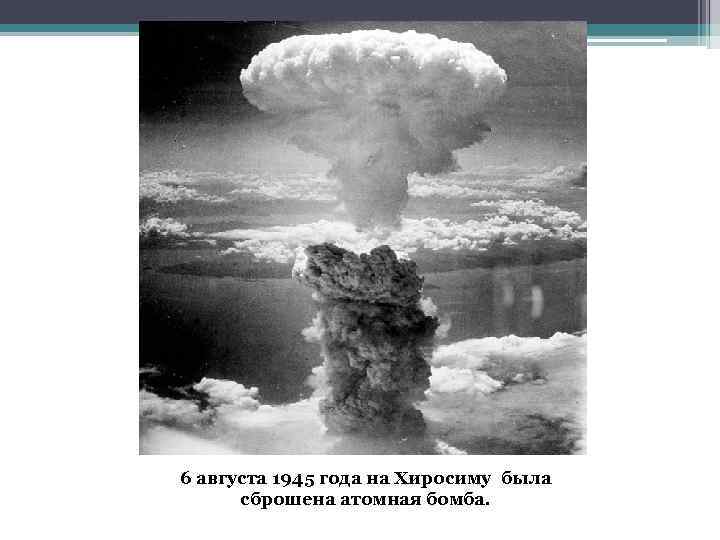 6 августа 1945 года на Хиросиму была сброшена атомная бомба. 