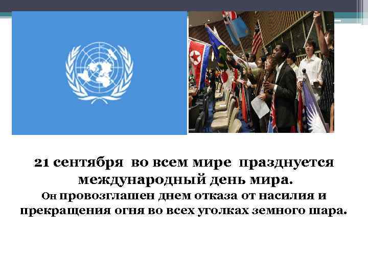 21 сентября во всем мире празднуется международный день мира. Он провозглашен днем отказа от
