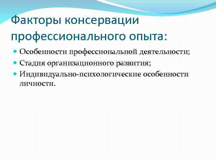 Факторы консервации профессионального опыта: Особенности профессиональной деятельности; Стадия организационного развития; Индивидуально психологические особенности личности.