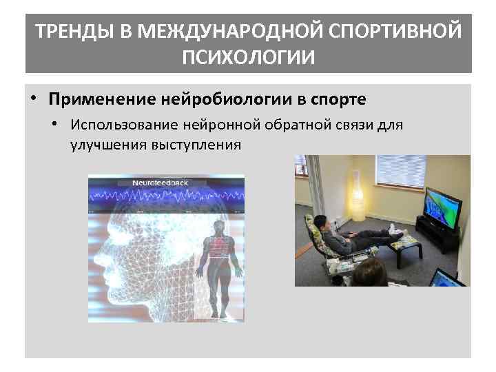 ТРЕНДЫ В МЕЖДУНАРОДНОЙ СПОРТИВНОЙ ПСИХОЛОГИИ • Применение нейробиологии в спорте • Использование нейронной обратной