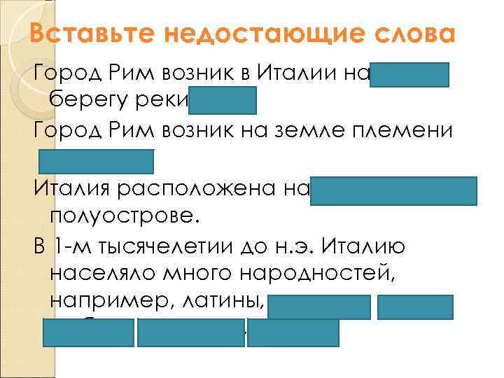 Вставьте недостающие слова Город Рим возник в Италии на левом берегу реки Тибр. Город