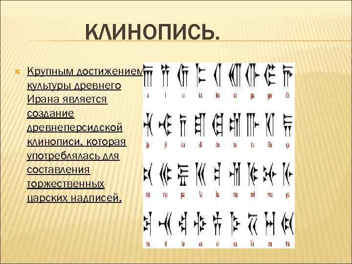КЛИНОПИСЬ. Крупным достижением культуры древнего Ирана является создание древнеперсидской клинописи, которая употреблялась для составления