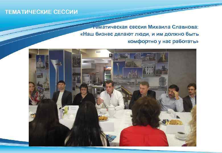 ТЕМАТИЧЕСКИЕ СЕССИИ Тематическая сессия Михаила Славнова: «Наш бизнес делают люди, и им должно быть