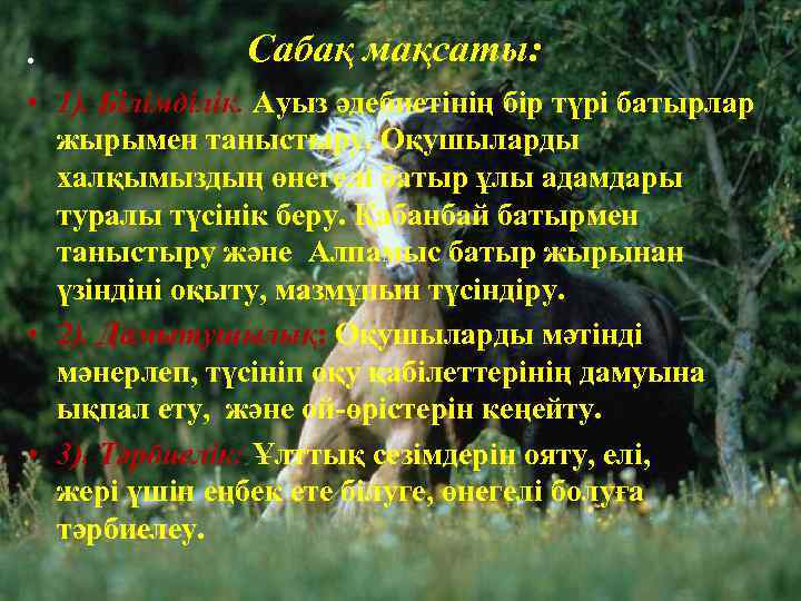  • Сабақ мақсаты: • 1). Білімділік. Ауыз әдебиетінің бір түрі батырлар жырымен таныстыру.