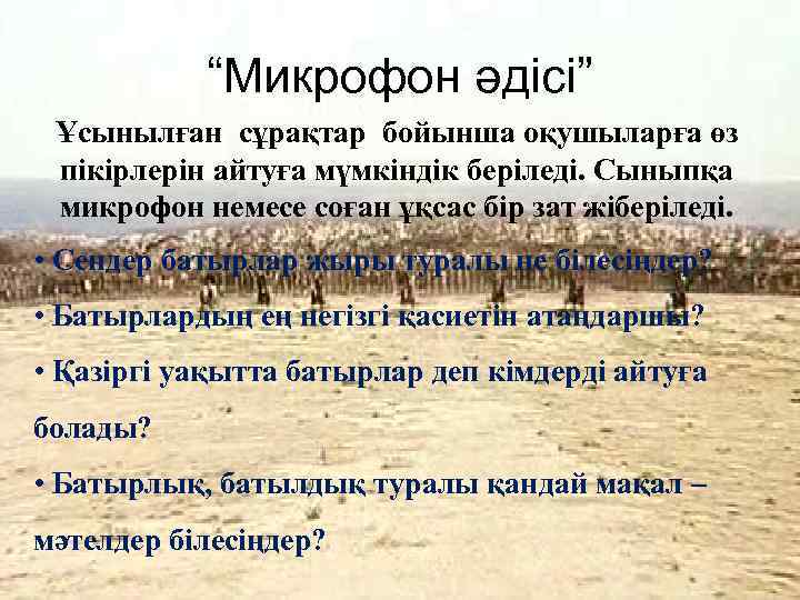 “Микрофон әдісі” Ұсынылған сұрақтар бойынша оқушыларға өз пікірлерін айтуға мүмкіндік беріледі. Сыныпқа микрофон немесе