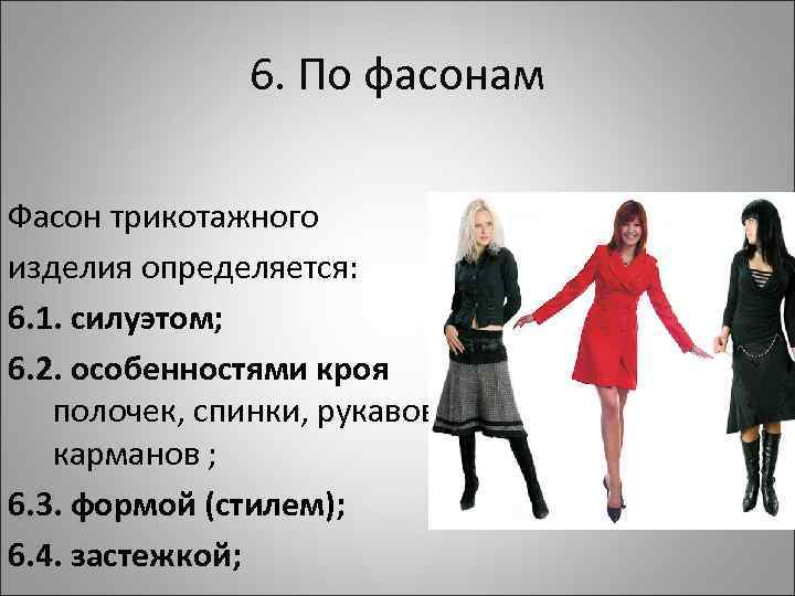 6. По фасонам Фасон трикотажного изделия определяется: 6. 1. силуэтом; 6. 2. особенностями кроя